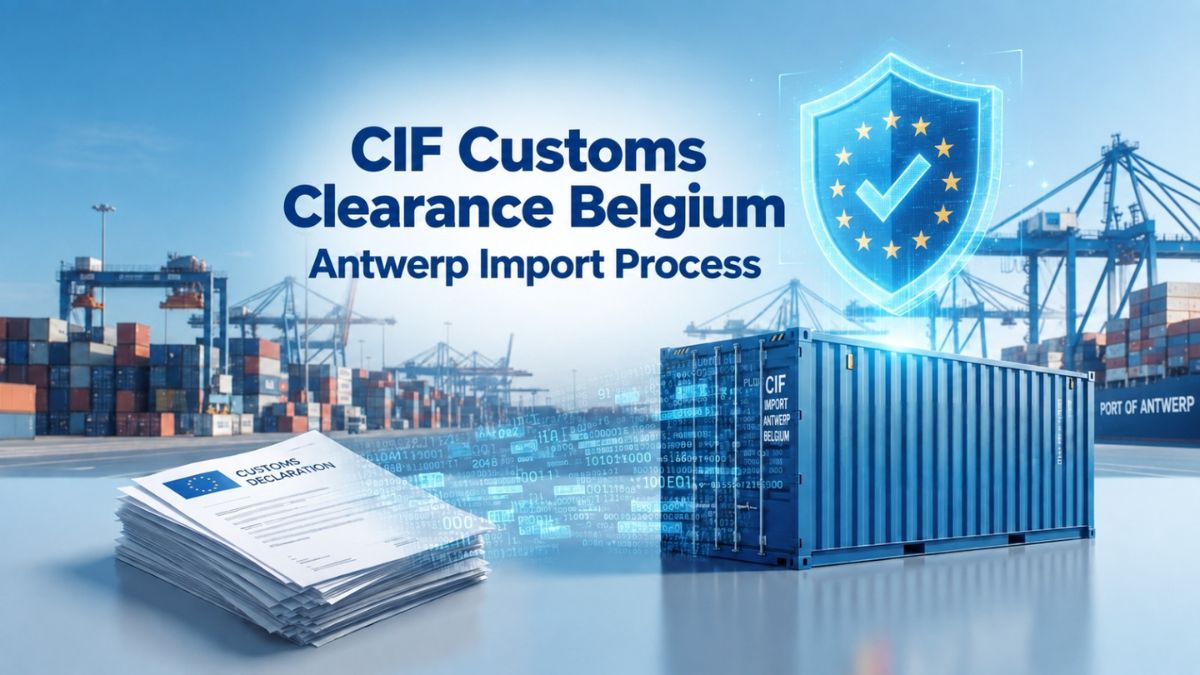 CIF Customs Clearance Belgium — Antwerp Import Process